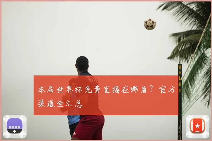 本届世界杯免费直播在哪看？官方渠道全汇总